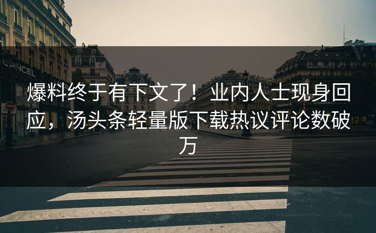 爆料终于有下文了！业内人士现身回应，汤头条轻量版下载热议评论数破万